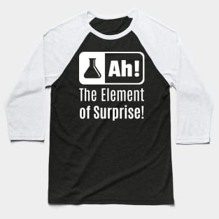 Ah! The Element Of Surprise! Baseball T-Shirt